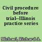 Civil procedure before trial--Illinois practice series
