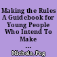 Making the Rules A Guidebook for Young People Who Intend To Make a Difference /