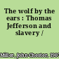 The wolf by the ears : Thomas Jefferson and slavery /