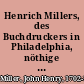 Henrich Millers, des Buchdruckers in Philadelphia, nöthige Vorstellung an die Deutchen in Pennsylvanien, u