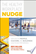 The healthy workplace nudge : how healthy people, culture, and buildings lead to high performance /