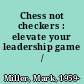 Chess not checkers : elevate your leadership game /