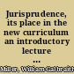 Jurisprudence, its place in the new curriculum an introductory lecture delivered to the class of jurisprudence in the University of Glasgow, on Friday, 21st October 1898 /