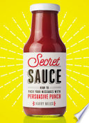Secret sauce : how to pack your messages with persuasive punch /