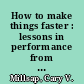 How to make things faster : lessons in performance from technology and everday life /