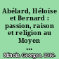 Abélard, Héloïse et Bernard : passion, raison et religion au Moyen Âge /