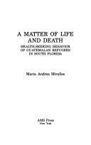 A matter of life and death : health-seeking behavior of Guatemalan refugees in South Florida /