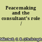 Peacemaking and the consultant's role /
