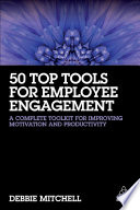 50 top tools for employee engagement : a complete toolkit for improving motivation and productivity /