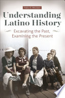 Understanding Latino history : excavating the past, examining the present /