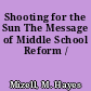 Shooting for the Sun The Message of Middle School Reform /