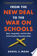 From the New Deal to the war on schools race, inequality, and the rise of the punitive education state /