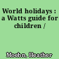 World holidays : a Watts guide for children /