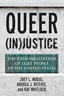 Queer (in)justice : the criminalization of LGBT people in the United States /