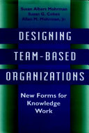 Designing team-based organizations : new forms for knowledge work /