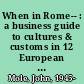 When in Rome-- : a business guide to cultures & customs in 12 European nations /
