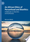 An African ethics of personhood and bioethics a reflection on abortion and euthanasia /