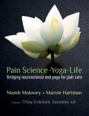 Pain science - Yoga - Life : bridging pain neuroscience and yoga for pain care /