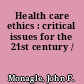 Health care ethics : critical issues for the 21st century /