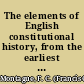 The elements of English constitutional history, from the earliest times to the present day