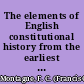 The elements of English constitutional history from the earliest times to the present day /