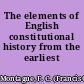 The elements of English constitutional history from the earliest times