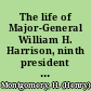 The life of Major-General William H. Harrison, ninth president of the United States