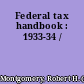 Federal tax handbook : 1933-34 /