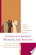 Latinos in libraries, museums, and archives : cultural competence in action! an asset-based approach /
