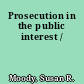 Prosecution in the public interest /