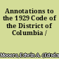 Annotations to the 1929 Code of the District of Columbia /