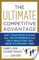 The Ultimate Competitive Advantage : Why Your People Make All the Difference and the 6 Practices You Need to Engage Them.