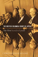 The British Columbia Court of Appeal : the first one hundred years, 1910-2010 /