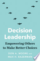 Decision leadership : empowering others to make better choices /