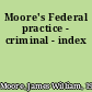 Moore's Federal practice - criminal - index