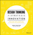 Design thinking for strategic innovation : what they can't teach you at business or design school /