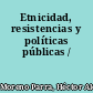 Etnicidad, resistencias y políticas públicas /