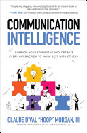 Communication intelligence : leverage your strengths and optimize every interaction to work best with others /