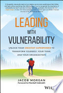 Leading with vulnerability : unlock your greatest superpower to transform yourself, your team, and your organization /