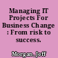 Managing IT Projects For Business Change : From risk to success.