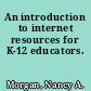 An introduction to internet resources for K-12 educators.