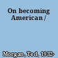 On becoming American /