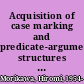 Acquisition of case marking and predicate-argument structures in Japanese : a longitudinal study of language acquisition mechanisms /