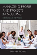 Managing people and projects in museums : strategies that work /