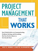 Project management that works : real-world advice on communicating, problem solving, and everything else you need to know to get the job done /