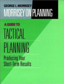 Morrisey on planning : a guide to tactical planning : producing your short-term results /