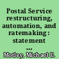 Postal Service restructuring, automation, and ratemaking : statement of Michael E. Motley, Associate Director, Government Business Operations Issues, General Government Division, before the Committee on Post Office and Civil Service, U.S. House of Representatives /