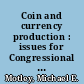 Coin and currency production : issues for Congressional consideration : statement of Michael E. Motley, Associate Director, Government Business Operations Issues, General Government Division, before the Subcommittee on Domestic and International Monetary Policy, Committee on Banking and Financial Services, House of Representatives /