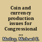 Coin and currency production issues for Congressional consideration : statement of Michael E. Motley, Associate Director, Government Business Operations Issues, General Government Division, before the Subcommittee on Domestic and International Monetary Policy, Committee on Banking and Financial Services, House of Representatives /