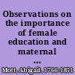 Observations on the importance of female education and maternal instruction with their beneficial influence on society designed to be used as a class book /